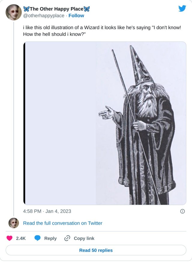 i like this old illustration of a Wizard it looks like he's saying "I don't know! How the hell should i know?" pic.twitter.com/JiMGZHp4YS

— 🦋The Other Happy Place🦋 (@otherhappyplace) January 4, 2023