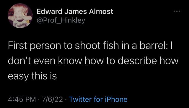 First person to shoot fish in a barrel: I don't even know how to describe how easy this is
