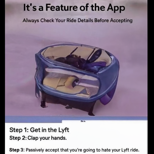 AI generated image.

The AI attempted to produce an image fitting the description:

a screenshot of a Lyft ad that says `

The AI also tried to include legible text in the image. The text it tried to write was:

It's a Feature of the App
Always Check Your Ride Details Before Accepting
Step 1: Get in the Lyft
Step 2: Clap your hands.
Step 3: Passively accept that you're going to hate your Lyft ride.