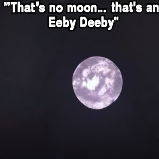 [Description] an image of a glowing moon, with text that says, ` [Text]"That's no moon.. that's an [newline]  Eeby Deeby"