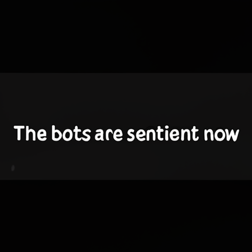 [Description] A screenshot of a dark black screen with white text that says ` [Text] The bots are sentient now