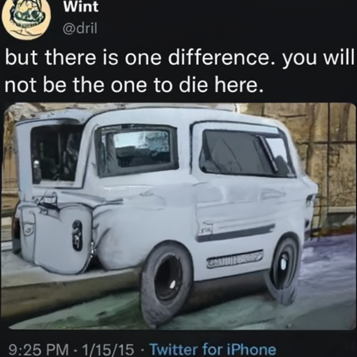 [Description] A picture of a man in a truck with a sad face. [Text] Wint [newline] @dril [newline]  but there is one difference. you will [newline]  not be the one to die here. [newline]  9:25 PM 1/15/15 Twitter for iPhone