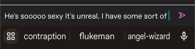 A message that reads, "He's sooooo sexy it's unreal. I have some sort of" followed by the suggested prompts "contraption", "flukeman", and "angel-wizard". 