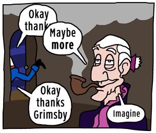 from Neil cicierega's comic Ariel needs legs, the dialogue "maybe even more" "ok grimsby" "imagine" "OK THANKS GRIMSBY". Grimsby is smoking