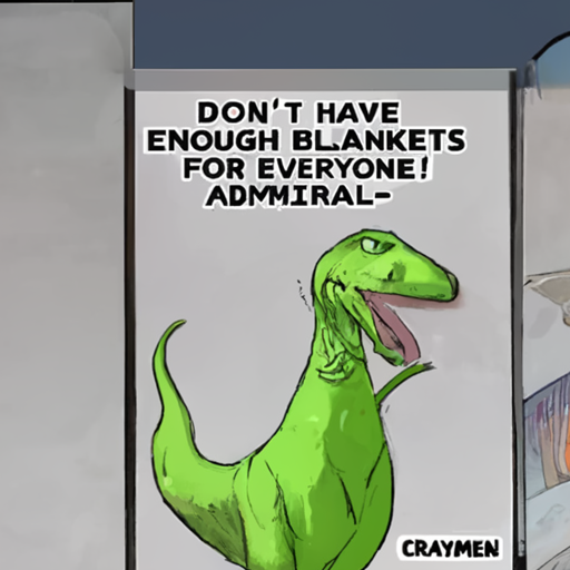 [Description] Cartoon of a dinosaur smiling with a mouthpiece in its mouth. The caption is ` [Text] OH NO! I [newline]  DON'T HAVE [newline]  ENOUGH BLANKETS [newline]  FOR EVERYONE! [newline]  ADMIRAL- [newline]  CRAYMEN