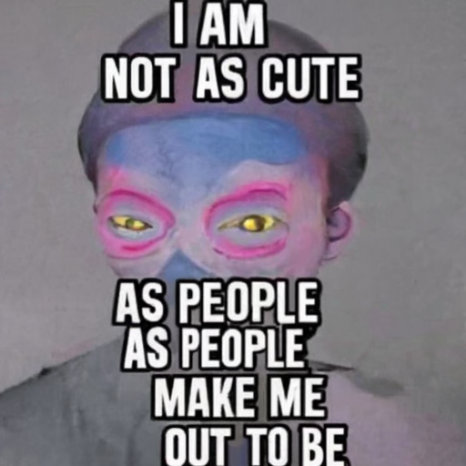 [Description] a picture of a guy with a blue face and pink face paint. The blue face has text on it saying ` [Text] I AM [newline]  NOT AS CUTE [newline]  AS PEOPLE [newline]  MAKE ME [newline]  OUT TO BE