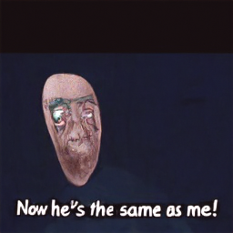  Now he's the same as me!