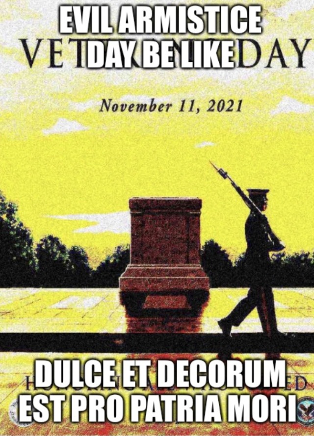 The Tomb of the Unknown Soldier with a guard carrying a rifle, captioned "Veterans Day November 11 2021", with added meme text saying "Evil Armistice Day be like: Dulce et Decorum Est Pro Patria Mori"