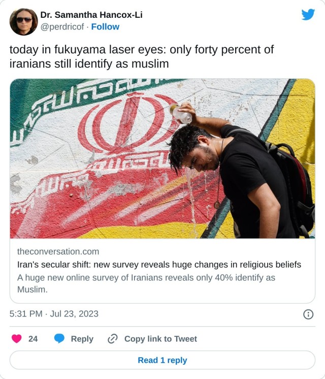 today in fukuyama laser eyes: only forty percent of iranians still identify as muslimhttps://t.co/criXqzQHYd

— Dr. Samantha Hancox-Li (@perdricof) July 23, 2023