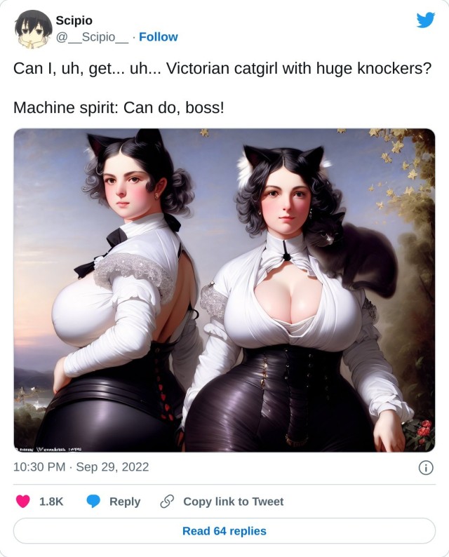 Can I, uh, get... uh... Victorian catgirl with huge knockers?

Machine spirit: Can do, boss! pic.twitter.com/CSseuP7LpH

— Scipio (@__Scipio__) September 29, 2022