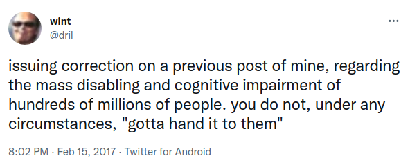 Tweet by Wint @dril, edited to read "issuing correction on a previous post of mine, regarding the mass disabling and cognitive impairment of hundreds of millions of people. you do not, under any circumstances, 'gotta hand it to them'"