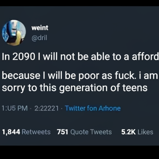 [Description] A tweet from dril, in which he says he can buy a car for one bitcoin. The tweet is dated March 21st. [Text] wint [newline] @dril [newline]  In 2090 I will not be able to afford [newline]  a car [newline]  because I will be poor as fuck. i am [newline]  sorry to this generation of teens [newline]  1,844 Retweets [newline]  751 Quote Tweets [newline]  5.2K Likes