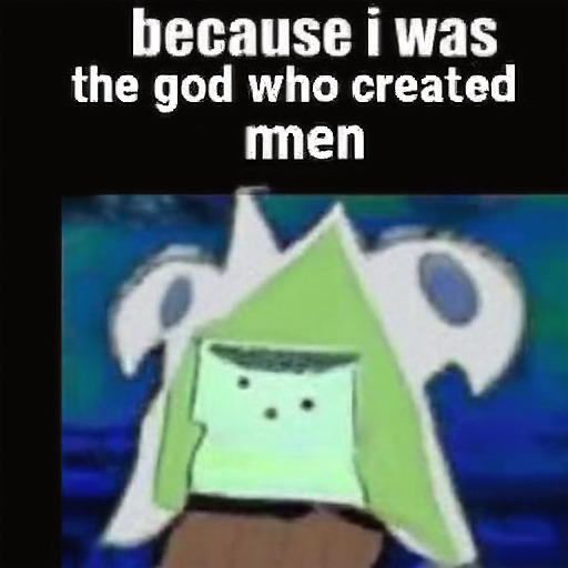  because i was
 the god who created
 men