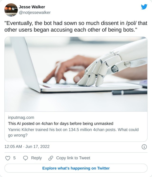 "Eventually, the bot had sown so much dissent in /pol/ that other users began accusing each other of being bots." https://t.co/DOhPMmkoRo

— Jesse Walker (@notjessewalker) June 17, 2022