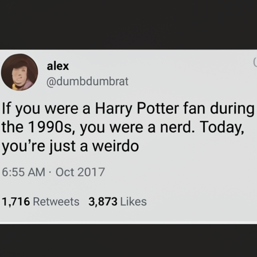[Description] a screenshot of a Twitter thread that begins with the caption ` [Text] alex [newline] @dumbdumbrat [newline]  If you were a Harry Potter fan during [newline]  the 1990s, you were a nerd. Today, [newline]  you're just a weirdo [newline]  6:55 AM Oct 2017 [newline]  1,716 Retweets 3,873 Likes