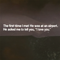  The first time I met He was at an airport.
 He asked me to tell you, "I love you."