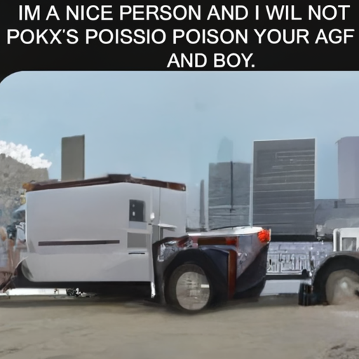 [Description] a truck with a ` [Text] IM A NICE PERSON AND I WIL NOT [newline]  POISON YOUR GF [newline]  AND BOY.
