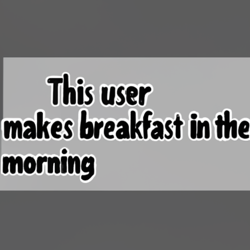 [Description] The word This user makes breakfast in the morning. [Text]This user [newline] makes breakfast in the [newline] morning