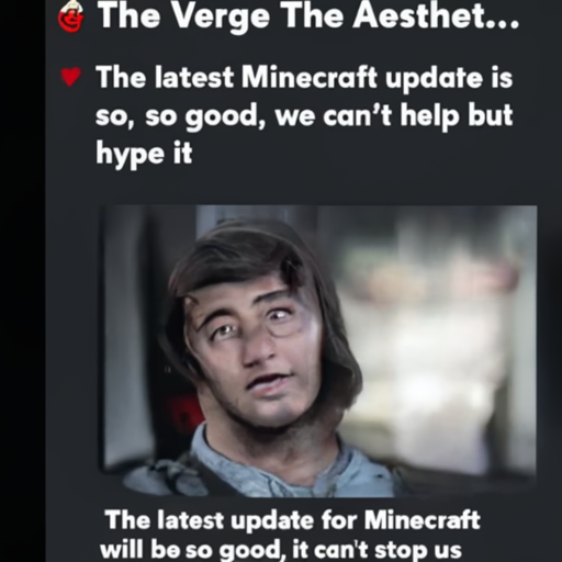 [Description] screenshot of The Verge's article ` [Text] The Verge The Aesthet... [newline]  The latest Minecraft update is [newline]  so, so good, we can't help but [newline]  hype it [newline]  The latest update for Minecraft [newline]  will be so good, it can't stop us