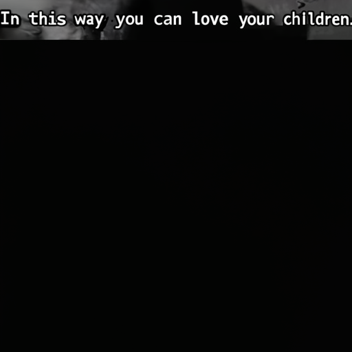 [Description] text on a black background, with a white text box. [Text]In this way you can love your children.