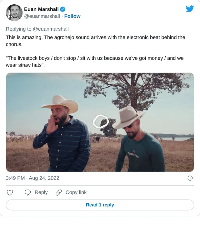 This is amazing. The agronejo sound arrives with the electronic beat behind the chorus.

"The livestock boys / don't stop / sit with us because we've got money / and we wear straw hats". pic.twitter.com/6IimoDnHh1

— Euan Marshall (@euanmarshall) August 24, 2022