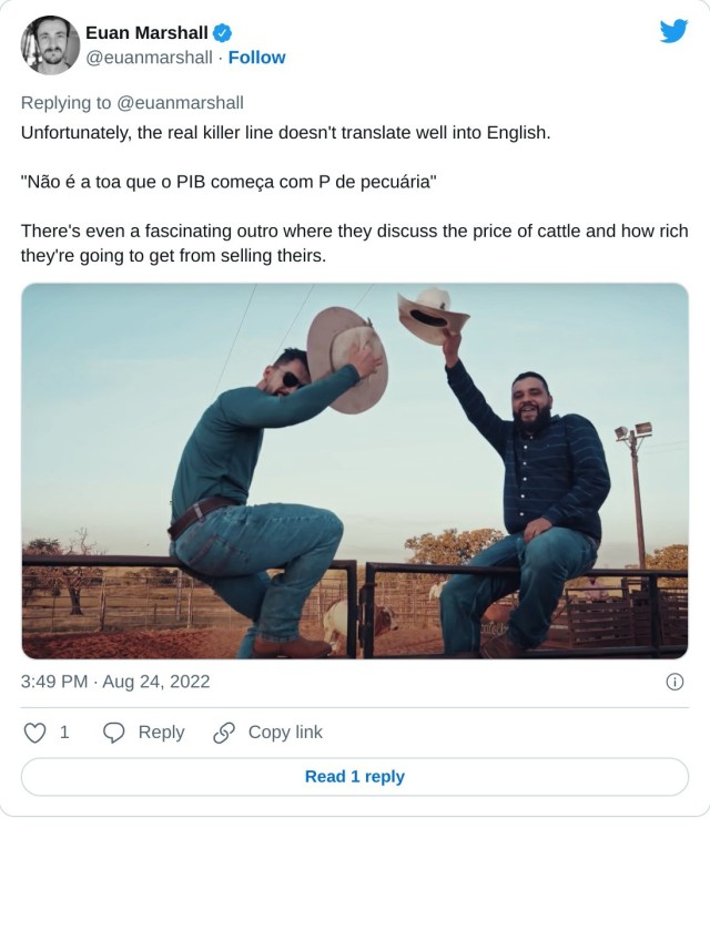 Unfortunately, the real killer line doesn't translate well into English.

"Não é a toa que o PIB começa com P de pecuária"

There's even a fascinating outro where they discuss the price of cattle and how rich they're going to get from selling theirs. pic.twitter.com/IbJ3yNZ7tC

— Euan Marshall (@euanmarshall) August 24, 2022