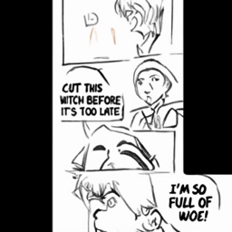  NO.
 CUT THIS
 WITCH BEFORE
 IT'S TOO LATE!
 I'M SO
 FULL OF
 WOE!